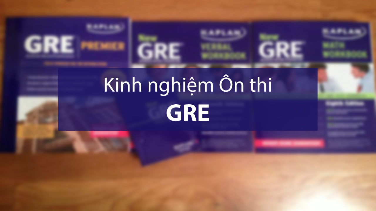 Kinh nghiệm ôn thi GRE - Chỉ dẫn học GRE hiệu quả