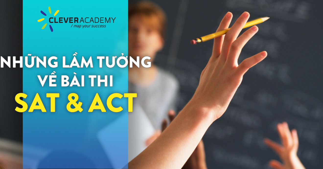 Những lầm tưởng tai hại về ACT và SAT bạn cần tránh