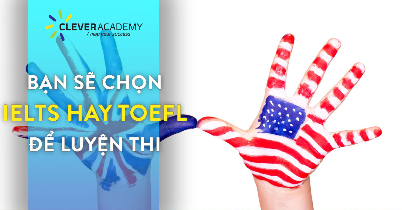 BẠN CHỌN THI IELTS HAY TOEFL TRONG TƯƠNG LAI?