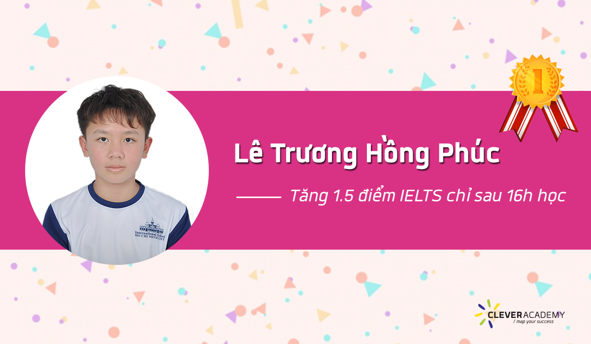 Lê Trương Hồng Phúc – Tăng 1.5 điểm IELTS chỉ sau 16h học