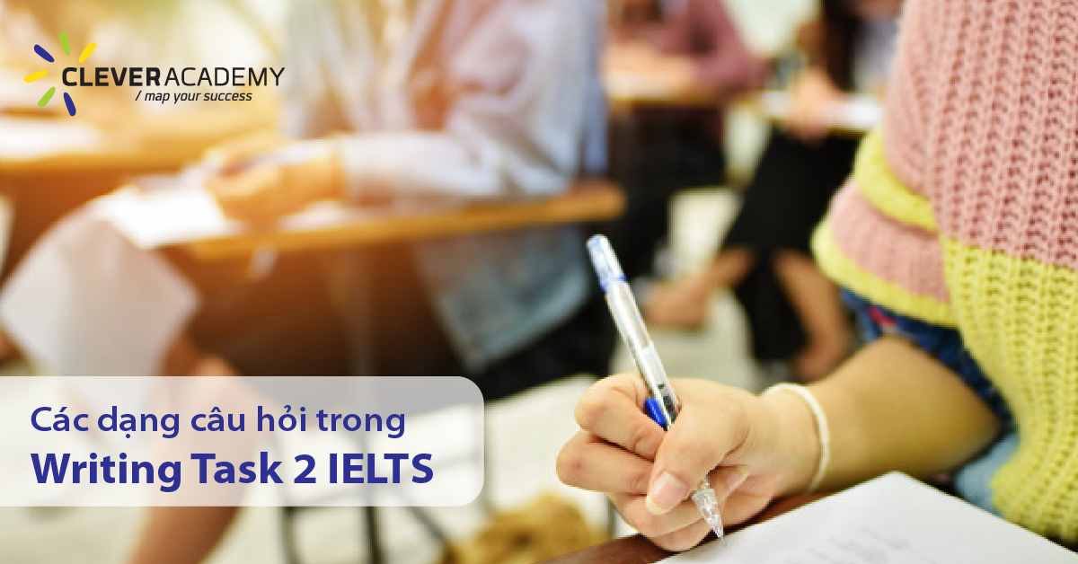 Các dạng câu hỏi trong Writing Task 2 IELTS