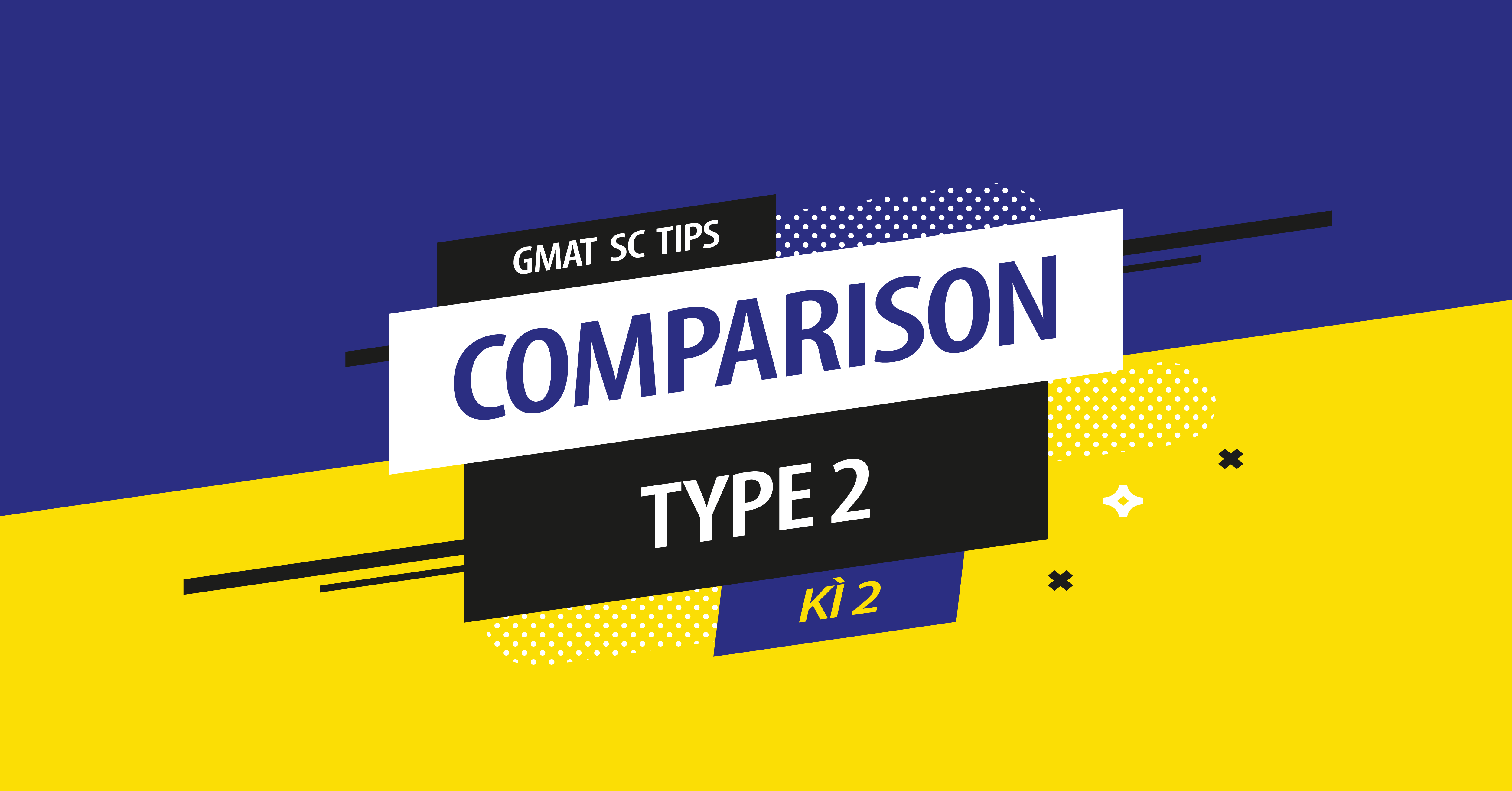 Cách làm GMAT SC Comparison (Type 2) – Kì 2