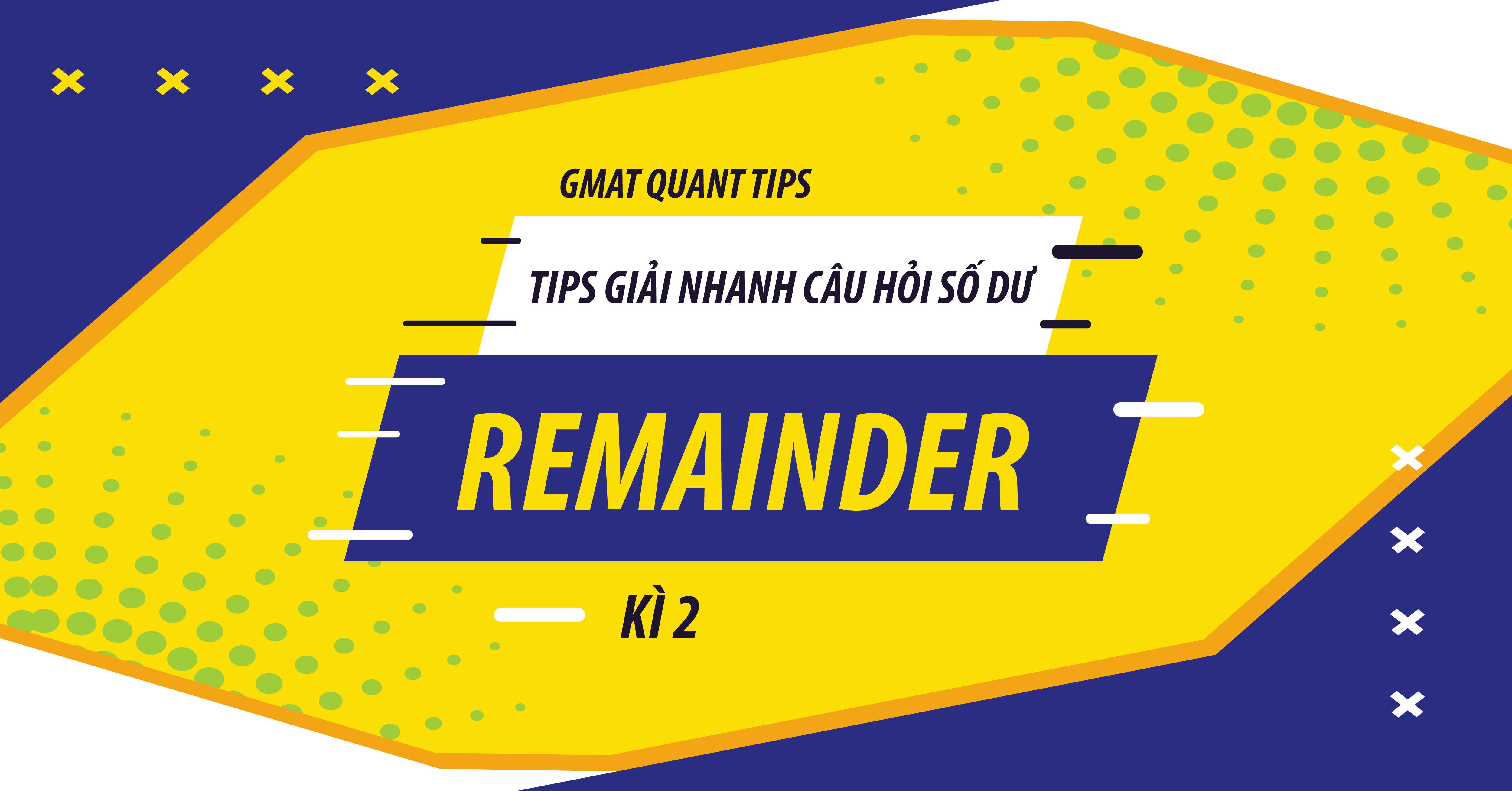 Tips giải nhanh GMAT Quant Remainder – Kì 2