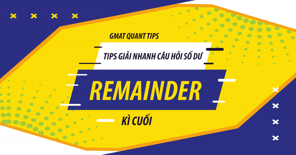 Tips giải nhanh GMAT Quant Remainder – Kì cuối
