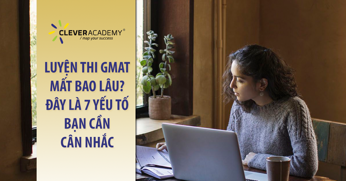 Luyện thi GMAT mất bao lâu? Đây là 7 yếu tố bạn cần cân nhắc