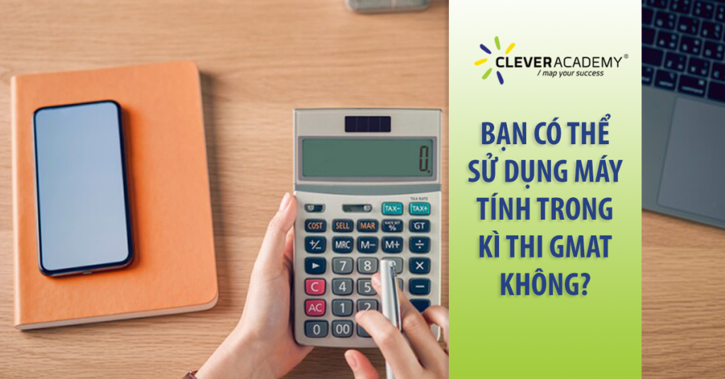 Bạn có thể sử dụng máy tính trong kì thi GMAT không.
