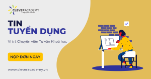 Clever Academy tuyển dụng: Chuyên viên Tư vấn Khoá học - HCMC & Hanoi Campus (05/2022)