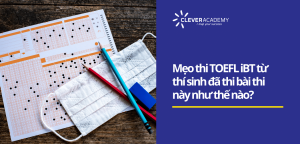 Mẹo thi TOEFL iBT từ thí sinh đã thi bài thi này như thế nào?