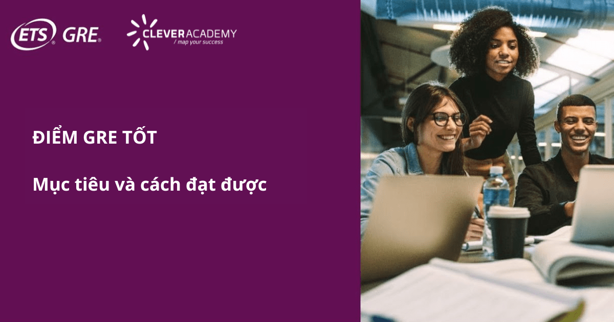 Điểm GRE tốt: Mục tiêu và cách đạt được