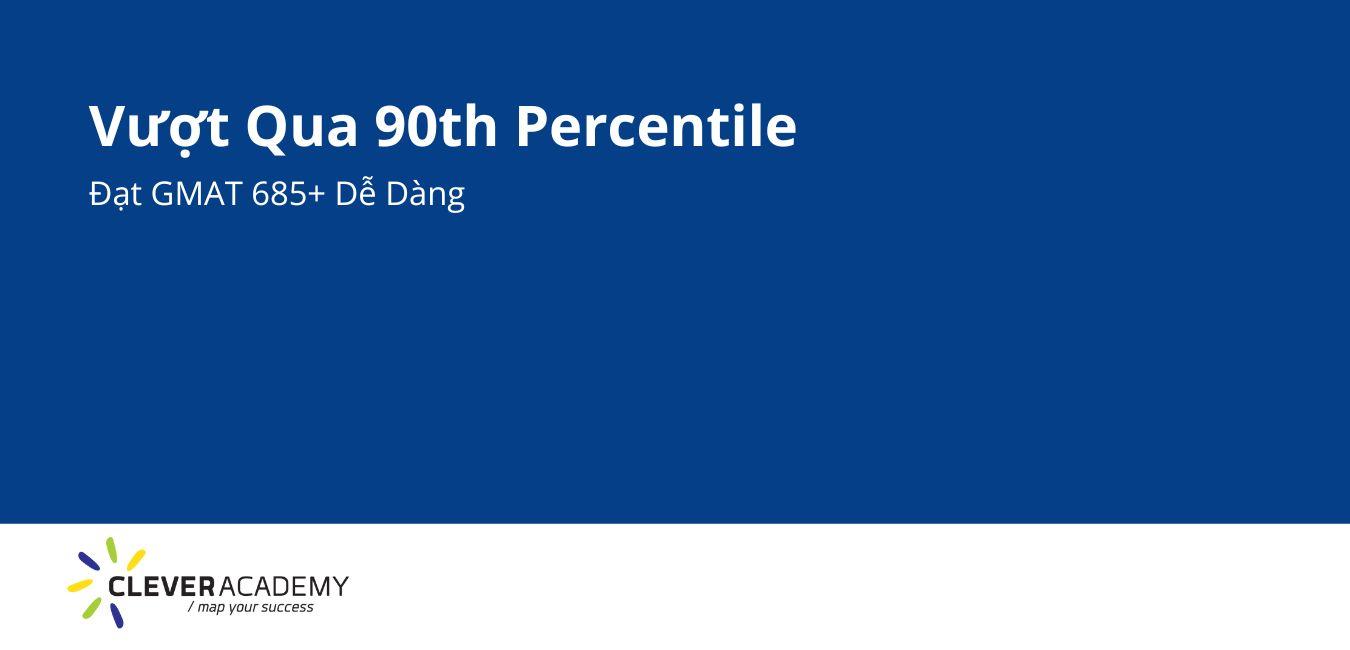 Vượt Qua 90th Percentile – Đạt GMAT 685+ Dễ Dàng