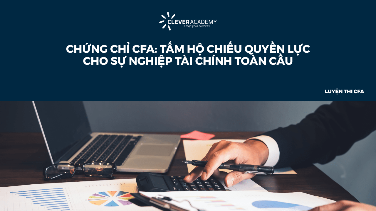 Chứng Chỉ CFA: Tấm Hộ Chiếu Quyền Lực Cho Sự Nghiệp Tài Chính Toàn Cầu