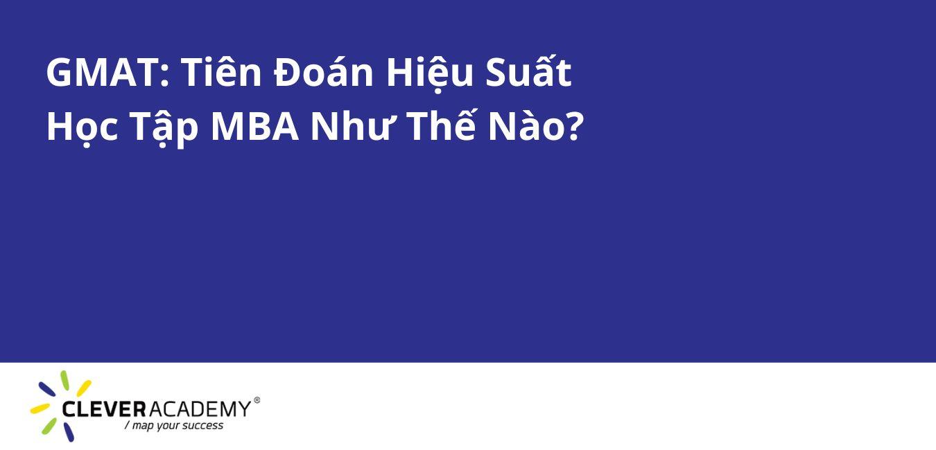 GMAT: Tiên Đoán Hiệu Suất Học Tập MBA Như Thế Nào?