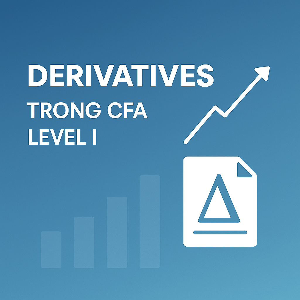 Derivatives trong CFA Level I – Làm chủ Futures, Options và Swaps