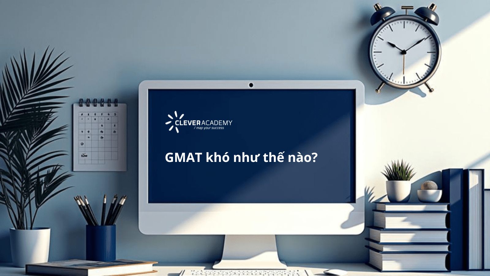 GMAT khó như thế nào? Giải mã độ khó của kỳ thi GMAT dành cho người Việt Nam