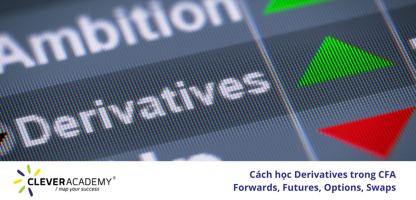 Cách học Derivatives trong CFA: Forwards, Futures, Options, Swaps